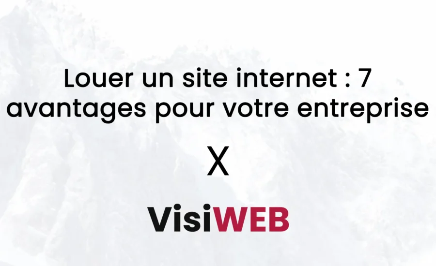 Louer un site internet : 7 avantages pour votre entreprise