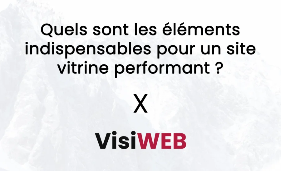 Quels sont les éléments indispensables pour un site vitrine performant ?