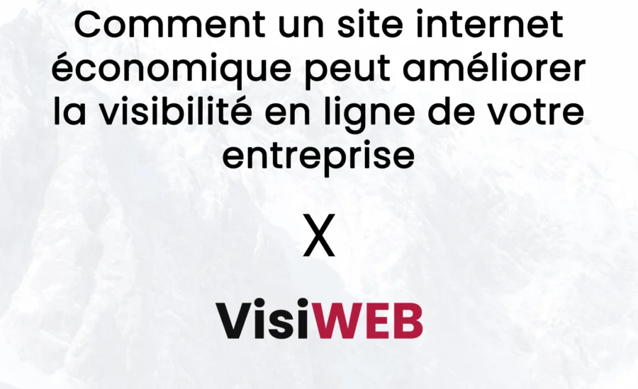 Comment un site internet économique peut améliorer la visibilité en ligne de votre entreprise