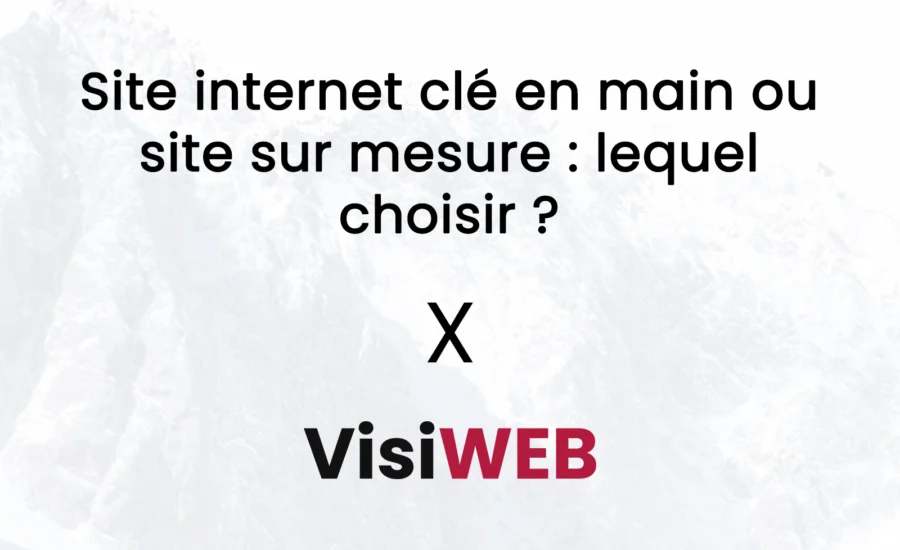Site internet clé en main ou site sur mesure : lequel choisir ?