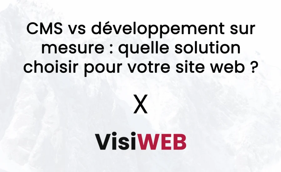 CMS vs développement sur mesure : quelle solution choisir pour votre site web ?