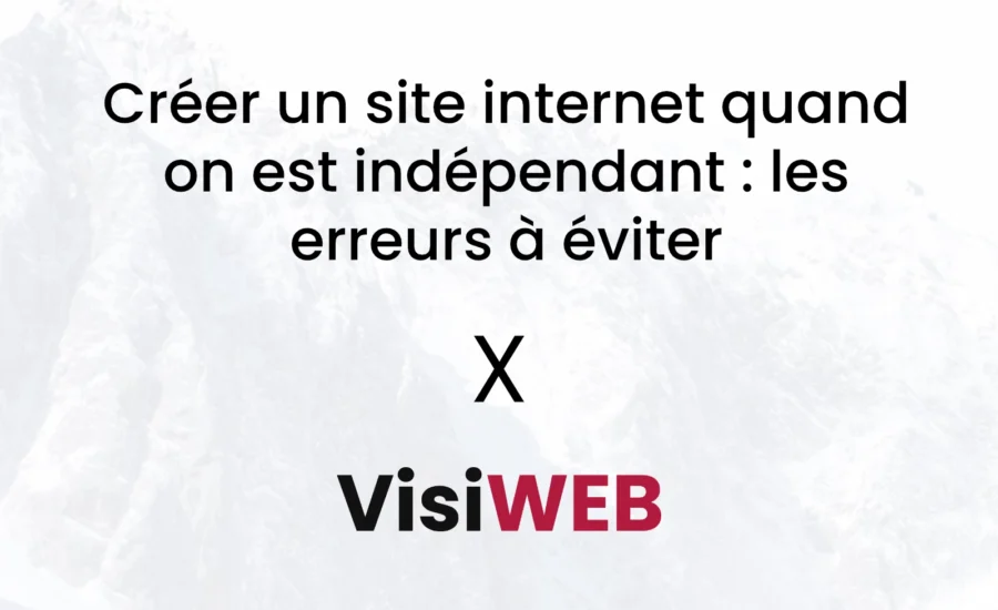 Créer un site internet quand on est indépendant : les erreurs à éviter