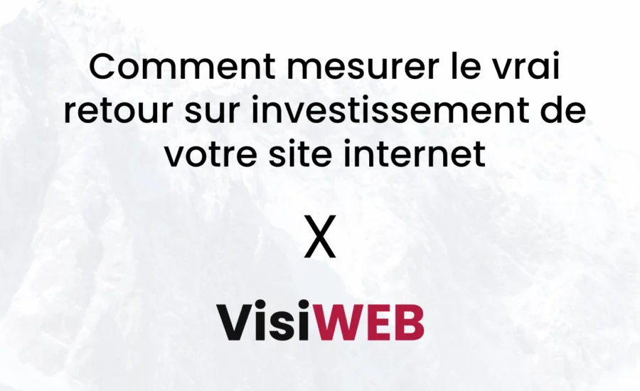 Comment mesurer le vrai retour sur investissement de votre site internet